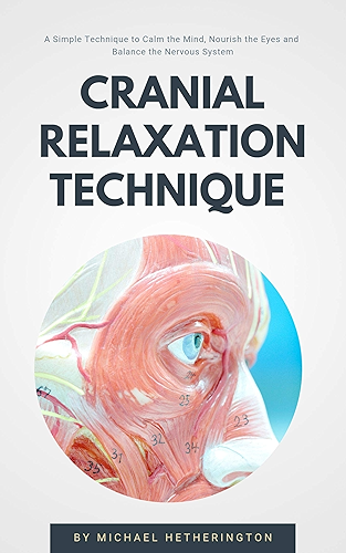 Download Cranial Relaxation Technique: A Simple Technique to Calm Your Mind, Nourish Your Eyes and Balance Your Nervous System (English Edition) PDF