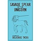 Savage Spear of the Unicorn: Stories by Delicious Tacos