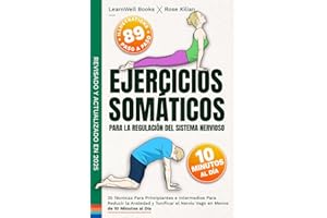Ejercicios Somáticos Para La Regulación Del Sistema Nervioso: 35 Técnicas Para Principiantes e Intermedios Para Reducir La Ansiedad y Tonificar Tu ... Al Día (Anxiety Relief) (Spanish Edition)