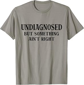 Undiagnosed But Something Ain't Right Funny Saying T-Shirt
