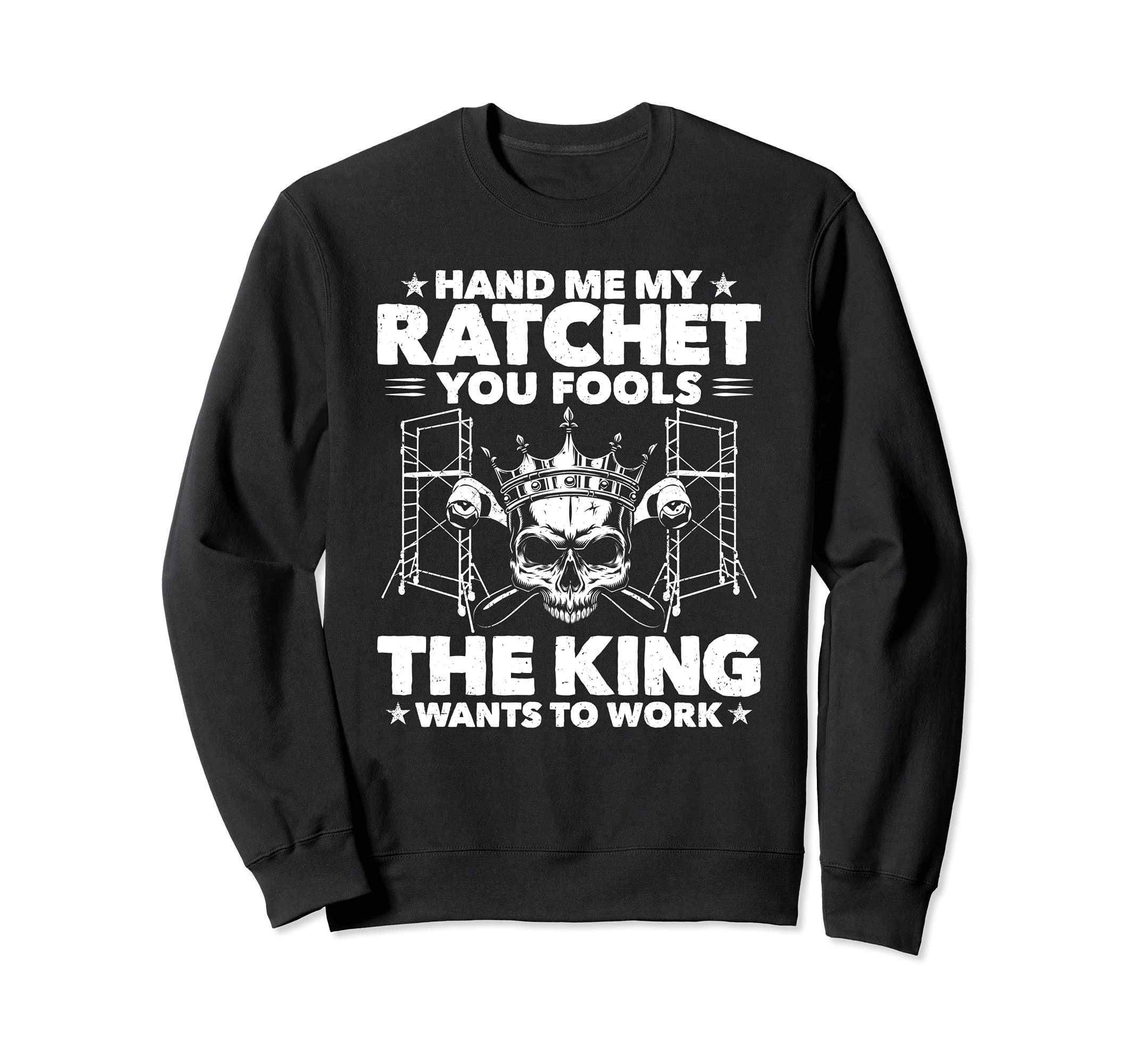 Scaffolding The King Wants To Work Scaffolder Sweatshirt