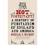 Hot Protestants: A History of Puritanism in England and America