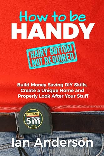 Download How to be Handy [hairy bottom not required]: Build Money Saving DIY Skills, Create a Unique Home and Properly Look After Your Stuff PDF