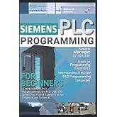SIEMENS PLC PROGRAMMING FOR BEGINNERS: LEARN SIEMENS PLC PROGRAMMING WITH S7-300/400 Automating Project Examples inside TIA portal and Factory IO