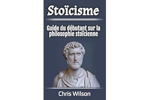 Stoïcisme: Guide du débutant sur la philosophie stoïcienne (French Edition)
