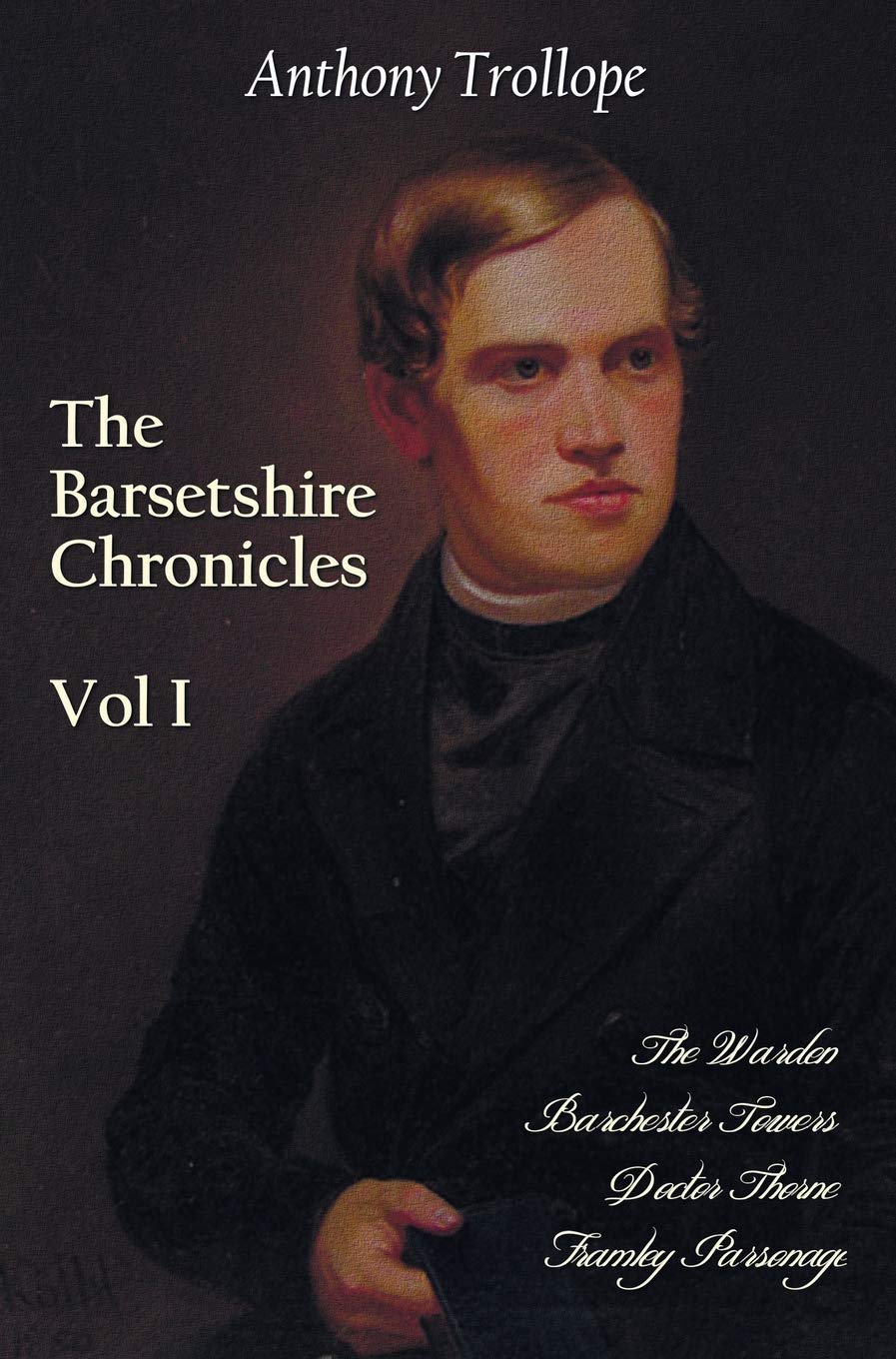 The Barsetshire Chronicles, Volume One, including: The Warden, Barchester Towers, Doctor Thorne and Framley Parsonage