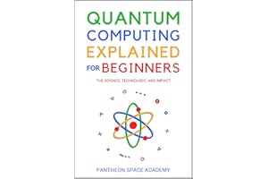 Quantum Computing Explained for Beginners: The Science, Technology, and Impact