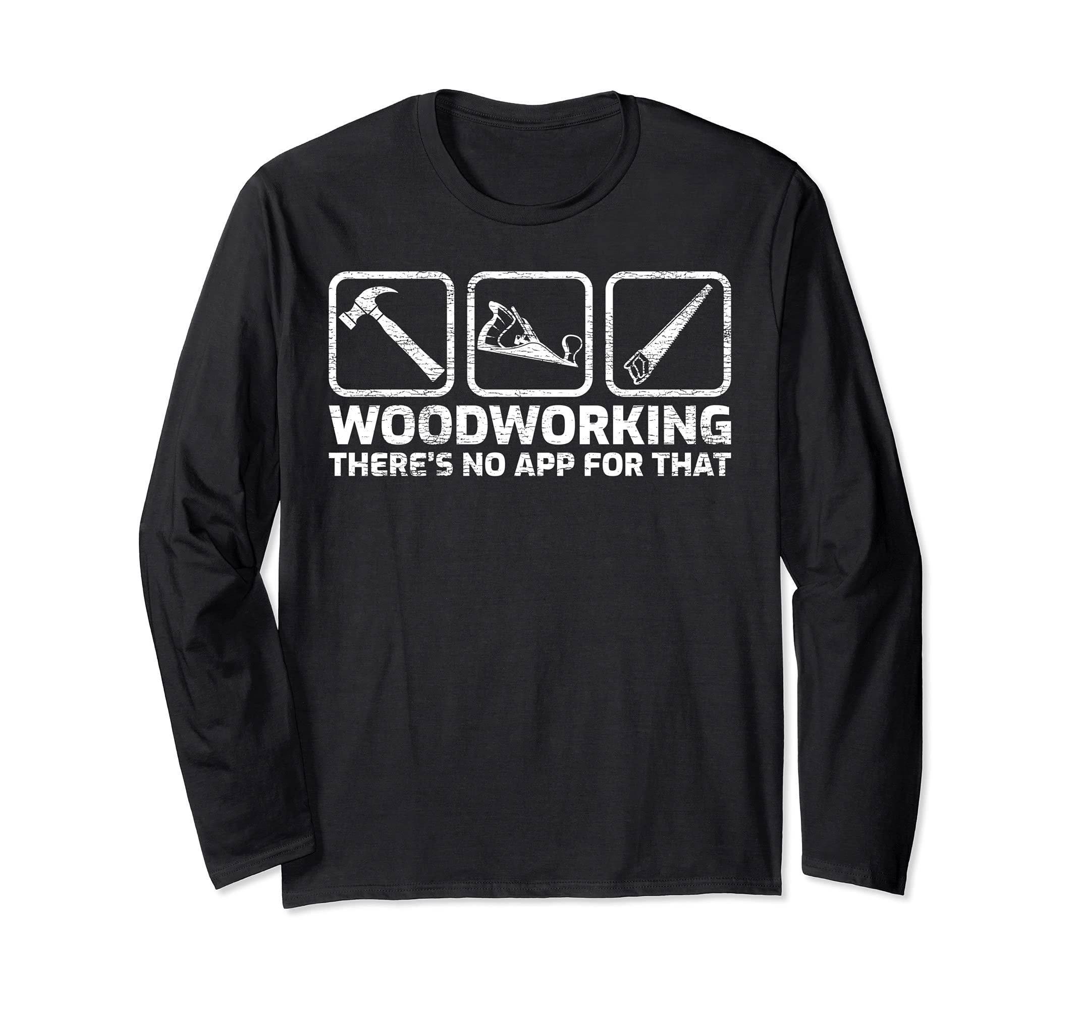 Woodworking There’s No App For That Woodworkers Long Sleeve T-Shirt
