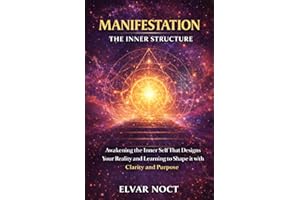 MANIFESTATION THE INNER STRUCTURE: Awakening the Inner Self That Designs Your Reality and Learning to Shape It with Clarity a
