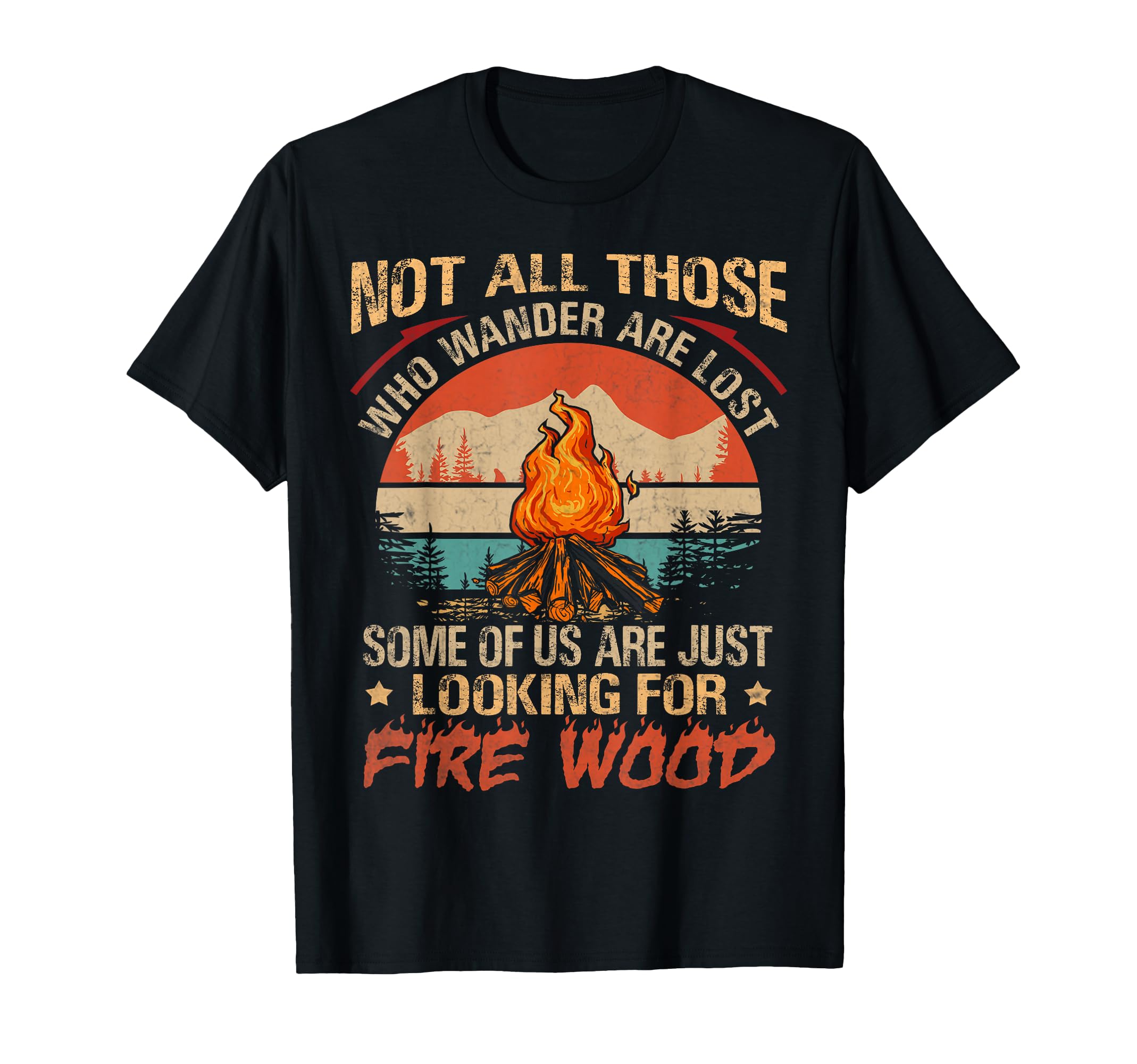 Not All Those Who Wander Are Lost Fire Wood Camping Lovers T-Shirt