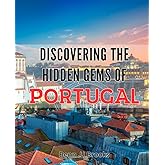 Discovering the Hidden Gems of Portugal: Unearthing Portugal's Best-Kept Secrets: A Guide to Off-the-Beaten-Path Exploration