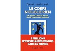 Le corps n'oublie rien: Le cerveau, l'esprit et le corps dans la guérison du traumatisme