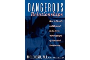 Dangerous Relationships: How To Identify And Respond To The Seven Warning Signs Of A Troubled Relationship