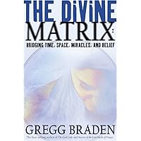 The Divine Matrix: Bridging Time, Space, Miracles, and Belief