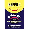 Happier, No Matter What: Cultivating Hope, Resilience, and Purpose in Hard Times
