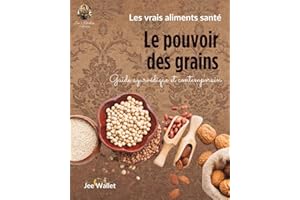 LE POUVOIR DES GRAINS: Céréales, légumineuses, oléagineux