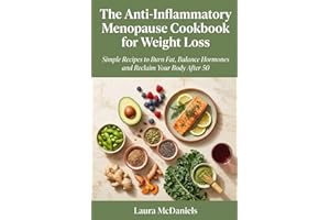 The Anti-Inflammatory Menopause Cookbook for Weight Loss: Simple Recipes to Burn Fat, Balance Hormones and Reclaim Your Body 