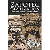 Zapotec Civilization: A History from Beginning to End (Mesoamerican History)