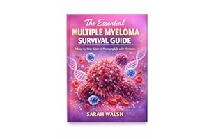 The Essential Multiple Myeloma Survival Guide: A Step-by-Step Guide to Managing Life with Myeloma