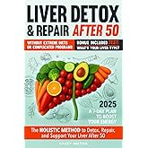 LIVER DETOX & REPAIR AFTER 50: The Holistic Method to Detox, Repair, and Support Your Liver After 50 — Without Extreme Diets or Complicated Programs