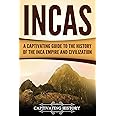 Incas: A Captivating Guide to the History of the Inca Empire and Civilization (Mesoamerican Civilizations)