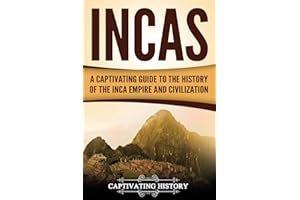 Incas: A Captivating Guide to the History of the Inca Empire and Civilization