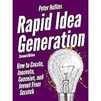 Rapid Idea Generation: How to Create, Innovate, Conceive, and Invent From Scratch [Second Edition] (Think Smarter, Not… book cover