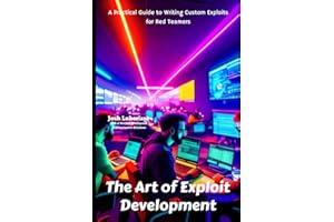 The Art of Exploit Development: A Practical Guide to Writing Custom Exploits for Red Teamers (Cybersecurity)