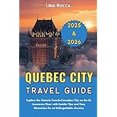 Quebec City Travel Guide 2025 & 2026: Explore the Historic French-Canadian City on the St. Lawrence River with Insider Tips and Easy Itineraries for ... Journey (Unbeatable Travel Editions 2025+)