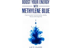 Boost your energy with Methylene Blue: Improve your mental clarity, vitality, focus and longevity