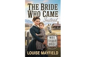 Mail Order Bride: The Bride Who Came Instead: Clean and Wholesome Historical Romance (The Brides Who Came Anyway)