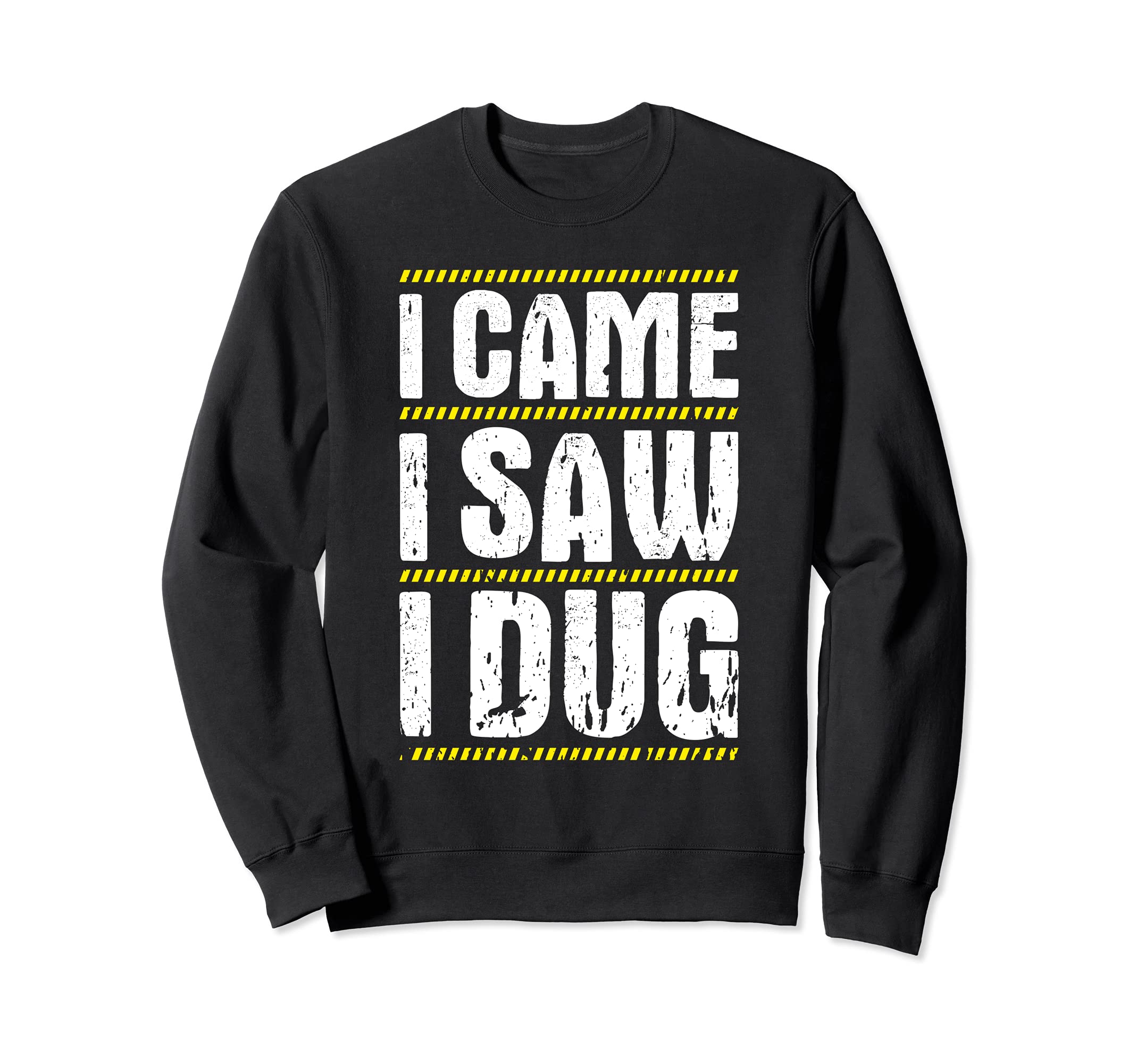 Excavator Driver I Came I Saw I Dug Heavy Equipment Operator Sweatshirt