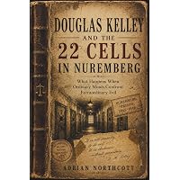 22 Cells in Nuremberg: In the Nazi Mind: Kelley M.D., Douglas M