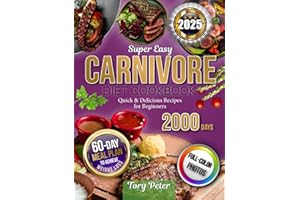 Super Easy Carnivore Diet Cookbook: Quick & Delicious Recipes for Beginners with a 60-Day Meal Plan to Achieve Weight Loss, w