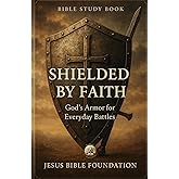 Bible Study Book Shielded by Faith: God’s Armor for Everyday Battles (Spiritual Warfare & Victory: Winning Life’s Battles through Faith)