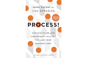 Process!: How Discipline and Consistency Will Set You and Your Business Free (The EOS Mastery Series)