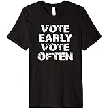 Vote Early Vote Often Voter Advocate Premium T-Shirt
