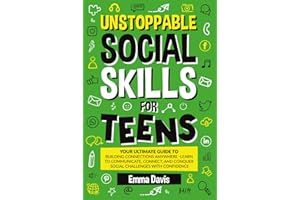 Unstoppable Social Skills For Teens: Your Ultimate Guide To Building Connections Anywhere - Learn To Communicate, Connect, And Conquer Social ... (Therapy and Mental Health Books For Teens)