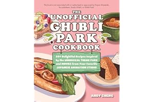 The Unofficial Ghibli Park Cookbook: 50+ Delightful Recipes Inspired by the Whimsical Theme Park and Movies from Your Favorit