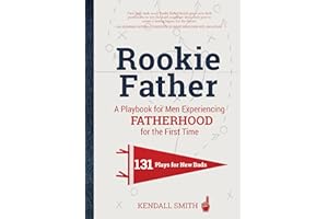 Rookie Father: A Playbook for Men Experiencing Fatherhood for the First Time