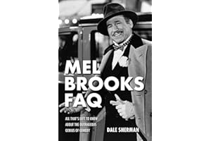 Mel Brooks FAQ: All That's Left to Know About the Outrageous Genius of Comedy