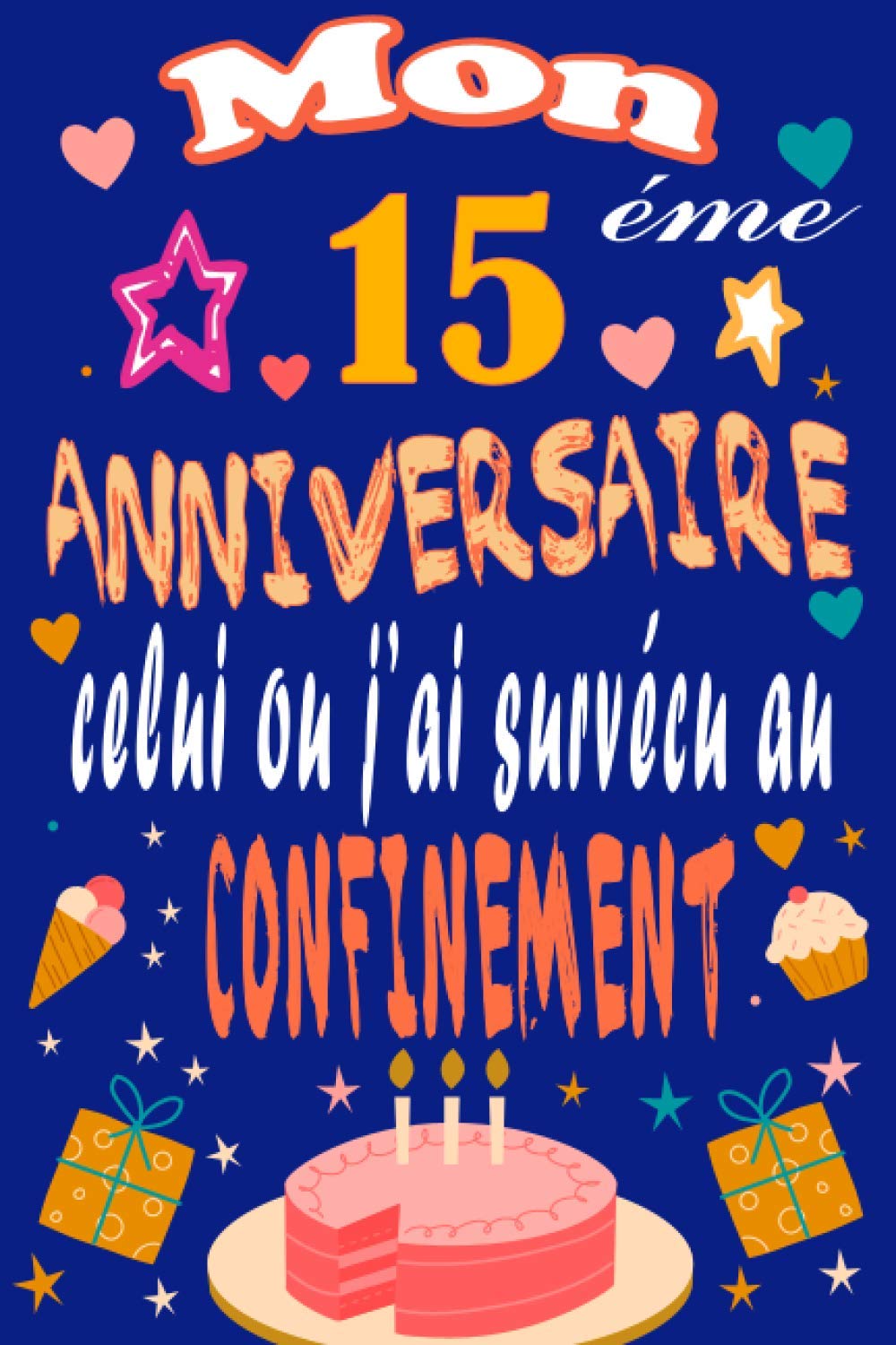 Amazon Com Mon 15 Eme Anniversaire Celui Ou J Ai Survecu Au Confinement Joyeux 15ans Anniversaire 15 Ans Idees Cadeaux Pour Garcons Filles Fils Fille Alternative Drole De Carte French Edition Publishing