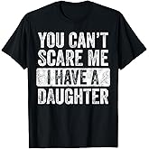You Can't Scare Me I Have A Daughter, Funny Dad Father Joke T-Shirt