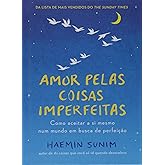 Amor pelas coisas imperfeitas: Como aceitar a si mesmo num mundo em busca de perfeição