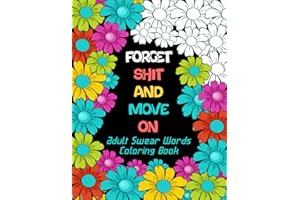 Forget Shit And Move On: Adult Swear Words Coloring Book: Sweary Quotes Colouring Book for Adults to Relief Stress and Relaxa