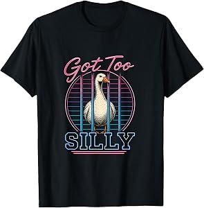 Got Too Silly Funny Silly Goose Meme T-Shirt