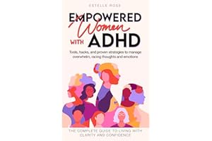 Empowered Women With ADHD: Tools, hacks, and proven strategies to manage overwhelm, racing thoughts, and emotions. The comple