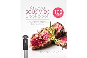 Anova Sous Vide Cookbook: 100 Thermal Immersion Circulator Recipes for Precision Cooking At Home