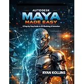 Autodesk Maya Made Easy: A Step-by-Step Guide to 3D Modeling &amp; Animation