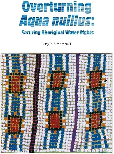 Download Overturning Aqua Nullius: Securing Aboriginal Water Rights PDF
